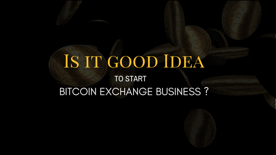 Why bitcoin exchange business is a good startup Idea