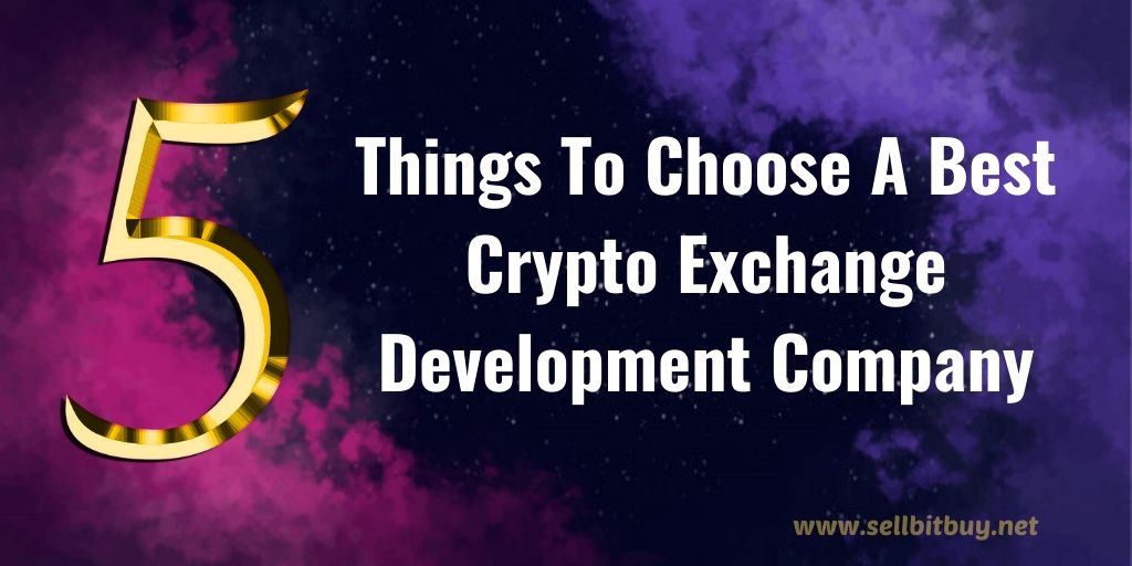 Top 5 Things to Consider When Choosing a Cryptocurrency Exchange Development Company.