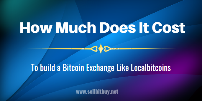 How Much Does It Cost To Build A Bitcoin Exchange Like LocalBitcoins ?