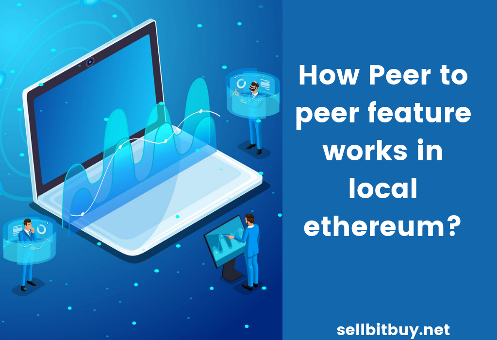 How peer to peer feature works in local ethereum?