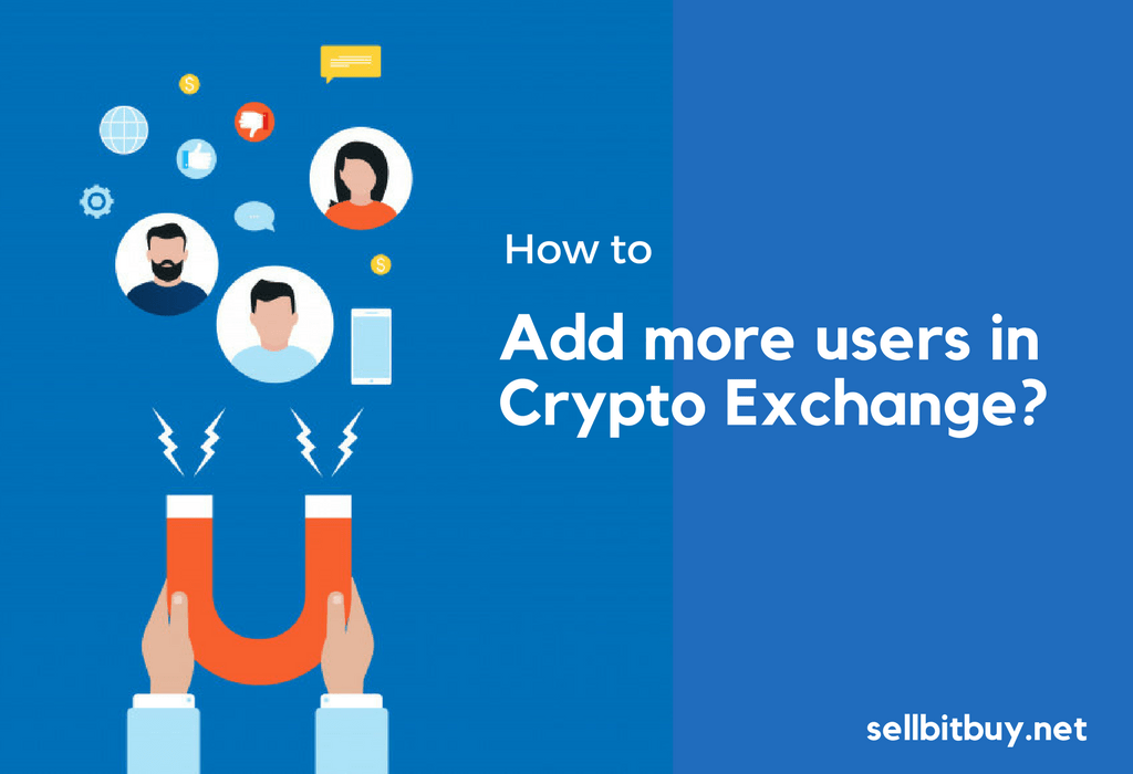 How to increase users in Crypto Exchanges? 